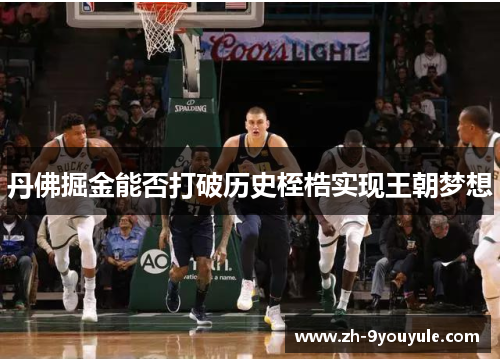丹佛掘金能否打破历史桎梏实现王朝梦想